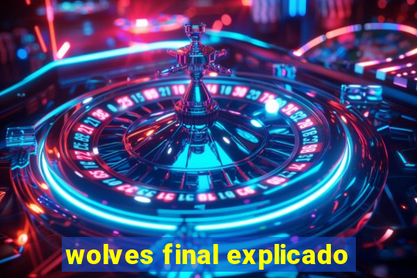 wolves final explicado